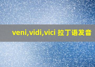 veni,vidi,vici 拉丁语发音